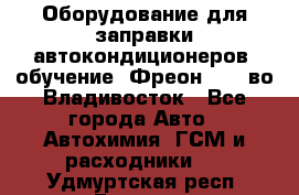 Оборудование для заправки автокондиционеров, обучение. Фреон R134aво Владивосток - Все города Авто » Автохимия, ГСМ и расходники   . Удмуртская респ.,Глазов г.